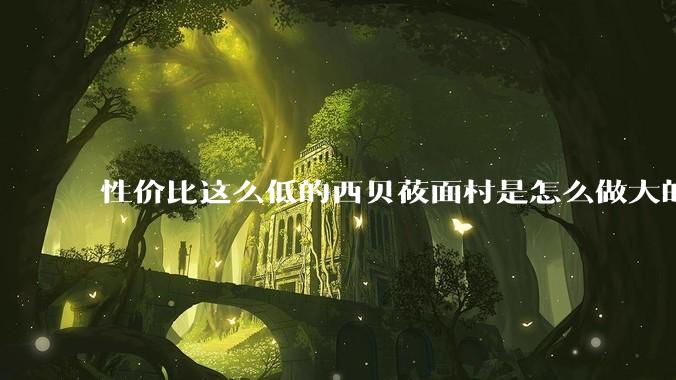 性价比这么低的西贝莜面村是怎么做大的？