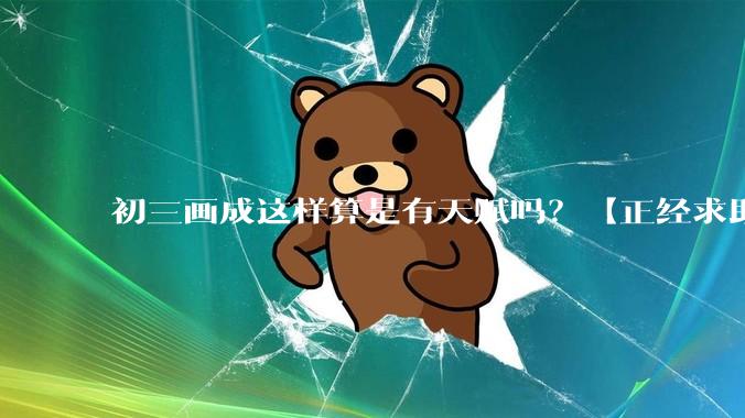 初三画成这样算是有天赋吗？【正经求助】?