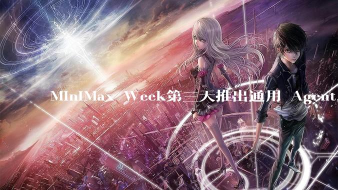 MiniMax Week第三天推出通用 Agent，体验如何？对行业会带来哪些影响？