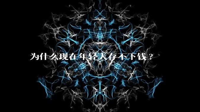 为什么现在年轻人存不下钱?